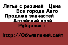 Литьё с резинай › Цена ­ 300 - Все города Авто » Продажа запчастей   . Алтайский край,Рубцовск г.